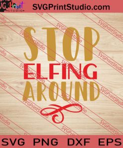 Stop Elfing Around Christmas SVG PNG EPS DXF Silhouette Cut Files