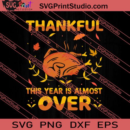 Thankful This Year Is Almost Over Thanksgiving SVG PNG EPS DXF Silhouette Cut Files