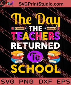 The Day The Teachers Returned To School SVG PNG EPS DXF Silhouette Cut Files
