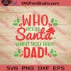 Who Needs Santa When You Have Dad Christmas SVG PNG EPS DXF Silhouette Cut Files