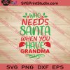 Who Needs Santa When You Have Grandma SVG PNG EPS DXF Silhouette Cut Files