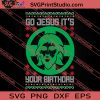 Go Jesus Its Your Birthday SVG PNG EPS DXF Silhouette Cut Files