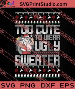 Too Cute To Wear Ugly Sweater Christmas SVG PNG EPS DXF Silhouette Cut Files