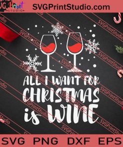 All I Want For Christmas Is Wine SVG PNG EPS DXF Silhouette Cut Files