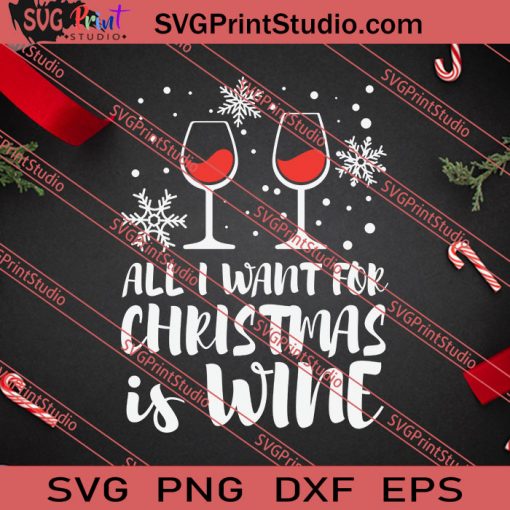 All I Want For Christmas Is Wine SVG PNG EPS DXF Silhouette Cut Files