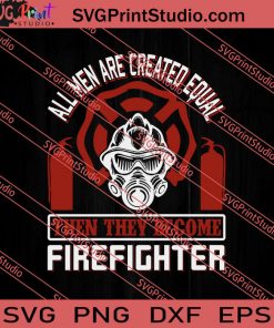 All Men Are Created Equal Firefighter SVG PNG EPS DXF Silhouette Cut Files
