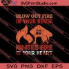 Blow Out Fire In Your House Ignites Fire In Your Heart SVG PNG EPS DXF Silhouette Cut Files