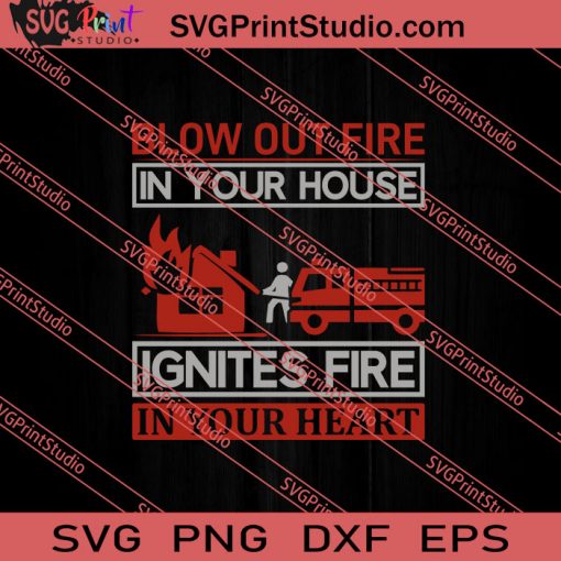 Blow Out Fire In Your House Ignites Fire In Your Heart SVG PNG EPS DXF Silhouette Cut Files
