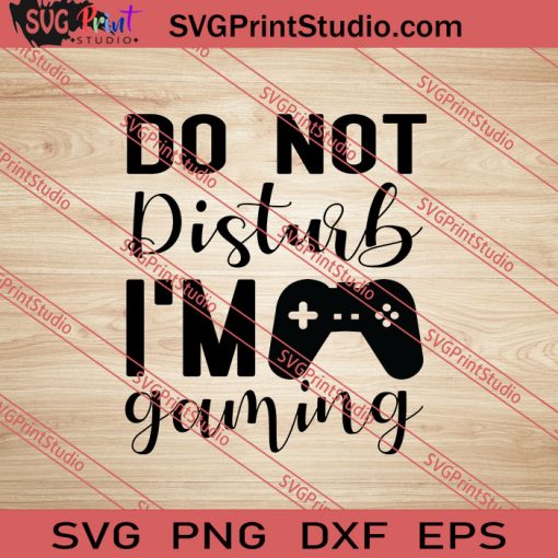 Do Not Disturb I'm Gaming SVG PNG EPS DXF Silhouette Cut Files