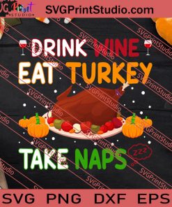 Drink Wine Eat Turkey Take Naps Thanksgiving SVG PNG EPS DXF Silhouette Cut Files