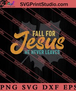 Fall For Jesus He Never Leaves SVG PNG EPS DXF Silhouette Cut Files