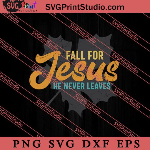 Fall For Jesus He Never Leaves SVG PNG EPS DXF Silhouette Cut Files
