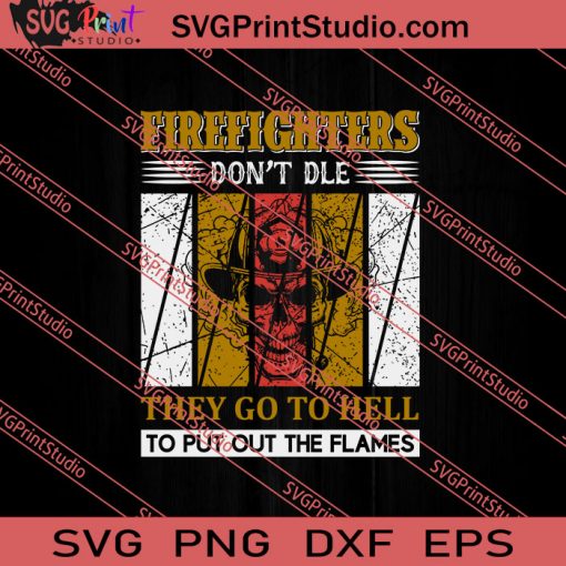 Firefighters Dont Dle They Go To Hell To Put Out The Flames SVG PNG EPS DXF Silhouette Cut Files