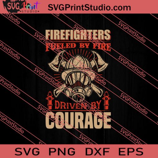 Firefighters Fueled By Fire Driven By Courage SVG PNG EPS DXF Silhouette Cut Files