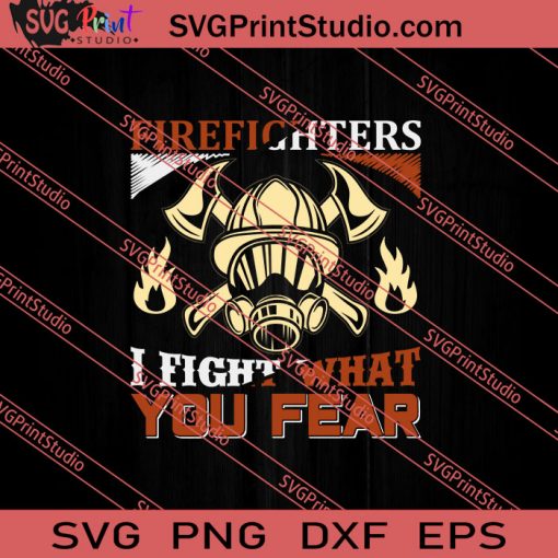 Firefighters I Fight What You Fear SVG PNG EPS DXF Silhouette Cut Files