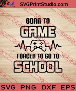Born To Game Forced To Go To School SVG PNG EPS DXF Silhouette Cut Files