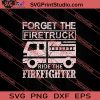 Forget The Firetruck Ride The Firefighter SVG PNG EPS DXF Silhouette Cut Files