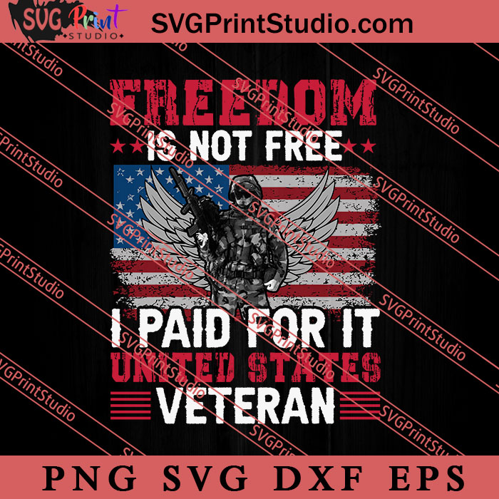 Freedom Is Not Free I Paid For It United States Veteran SVG