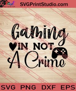 Gaming In Not A Crime SVG PNG EPS DXF Silhouette Cut Files