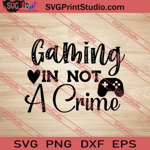 Gaming In Not A Crime SVG PNG EPS DXF Silhouette Cut Files