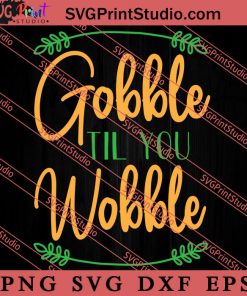 Gobble Til You Wobble Thanksgiving SVG PNG EPS DXF Silhouette Cut Files
