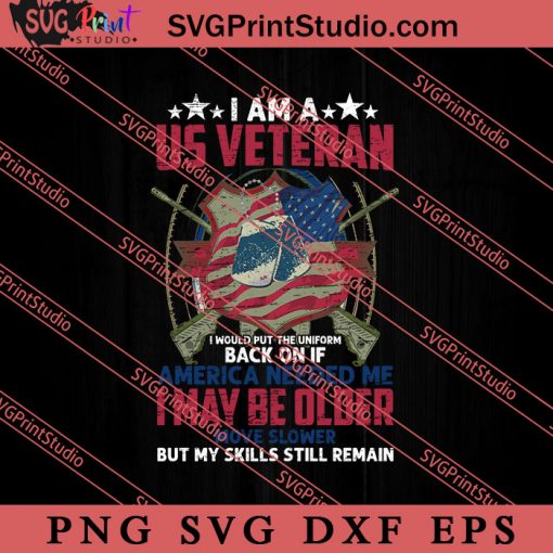 I Am A U.S Veteran America Needed Me I My Be Older SVG PNG EPS DXF Silhouette Cut Files