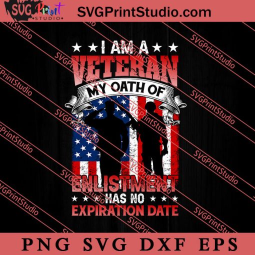I Am A Veteran My Oath Of Enlistment Has No Expiration Date SVG PNG EPS DXF Silhouette Cut Files