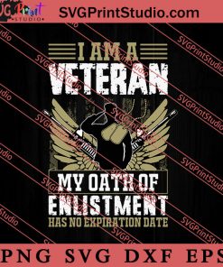 I Am A Veteran My Oath Of Enlistment Has No Expiration Date SVG PNG EPS DXF Silhouette Cut Files