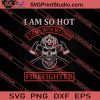 I Am So Hot I Come With My Own Firefighter SVG PNG EPS DXF Silhouette Cut Files