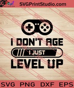 I Don't Age I Just Level Up SVG PNG EPS DXF Silhouette Cut Files