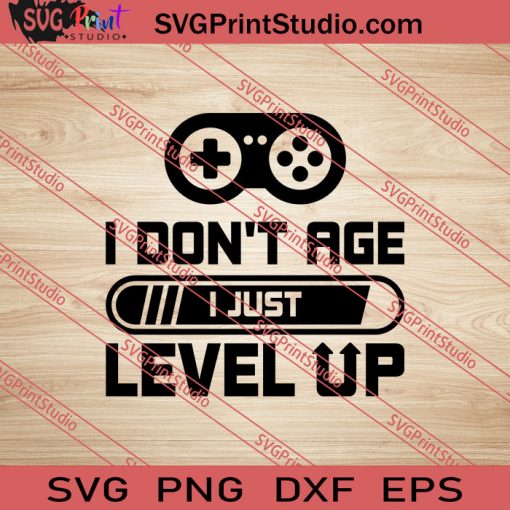 I Don't Age I Just Level Up SVG PNG EPS DXF Silhouette Cut Files
