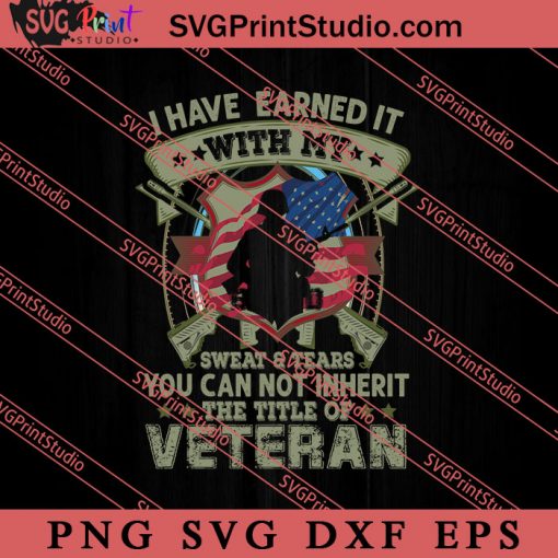 I Have Earned It With My Veteran SVG PNG EPS DXF Silhouette Cut Files