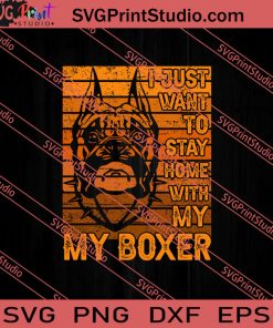 I Just Want To Stay Home With My Boxer SVG PNG EPS DXF Silhouette Cut Files