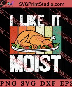 I Like It Moist Thanksgiving SVG PNG EPS DXF Silhouette Cut Files