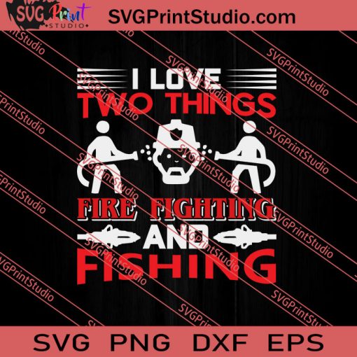 I Love Two Things Fire Fighting And Fishing SVG PNG EPS DXF Silhouette Cut Files