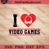 I Love Video Games SVG PNG EPS DXF Silhouette Cut Files