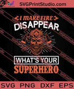 I Make Fire Disappear Whats Your Superhero SVG PNG EPS DXF Silhouette Cut Files