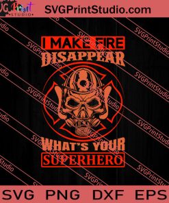 I Make Fire Disappear Whats Your Superhero SVG PNG EPS DXF Silhouette Cut Files