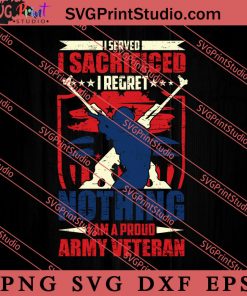 I Served I Sacrificed I Regret Army Veteran SVG PNG EPS DXF Silhouette Cut Files