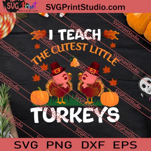 I Teach Turkeys Thanksgiving SVG PNG EPS DXF Silhouette Cut Files