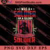 I Was A Soldier I Am A Soldier SVG PNG EPS DXF Silhouette Cut Files