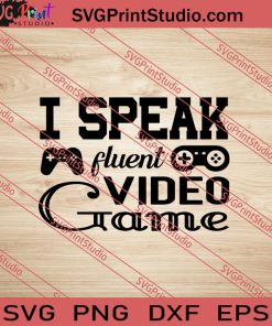 I Speak Fluent Video Game SVG PNG EPS DXF Silhouette Cut Files