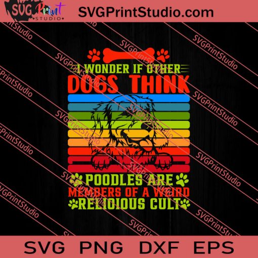 I Wonder If Other Dogs Think Poodles SVG PNG EPS DXF Silhouette Cut Files
