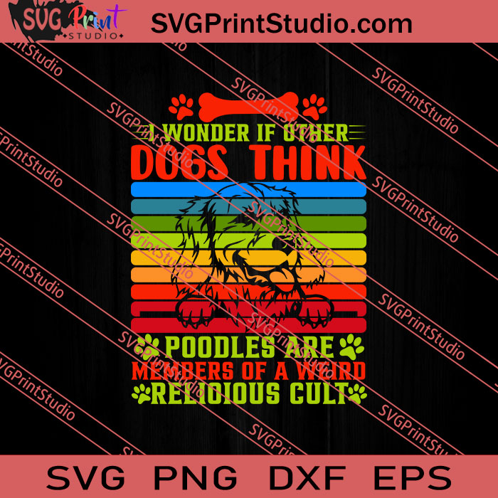 I Wonder If Other Dogs Think Poodles SVG PNG EPS DXF