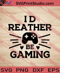 I'd Reather Be Gaming SVG PNG EPS DXF Silhouette Cut Files