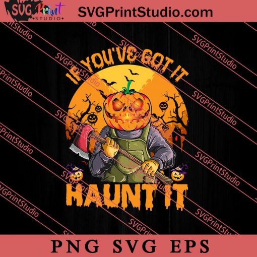 If You've Got It Haunt It Halloween SVG PNG EPS DXF Silhouette Cut Files