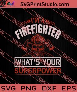 Im A Firefighter What Your Superpower SVG PNG EPS DXF Silhouette Cut Files