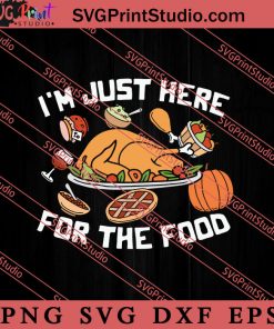 Im Just Here For The Food Thanksgiving SVG PNG EPS DXF Silhouette Cut Files