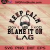Keep Calm And Blame It On Lag SVG PNG EPS DXF Silhouette Cut Files