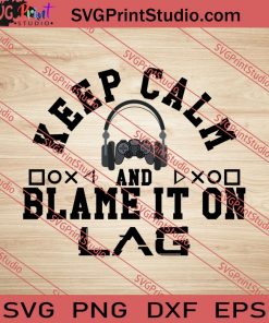 Keep Calm And Blame It On Lag SVG PNG EPS DXF Silhouette Cut Files